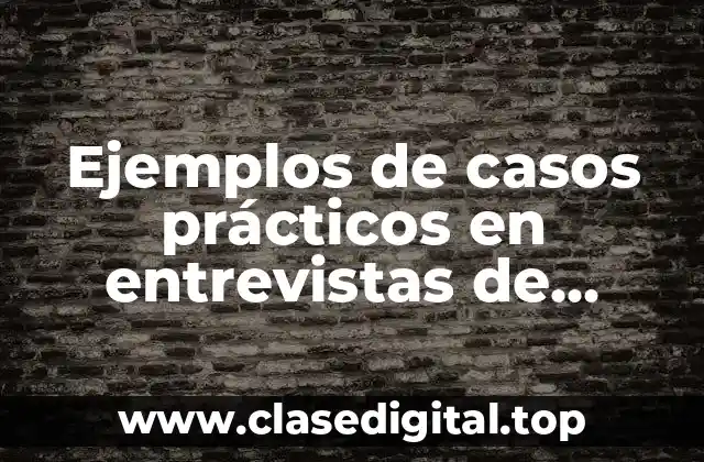 Ejemplos de casos prácticos en entrevistas de trabajo