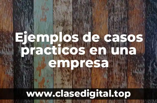 Ejemplos de casos practicos en una empresa
