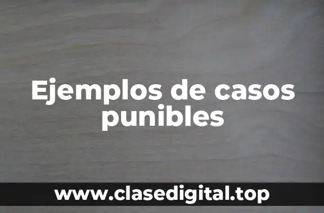 Ejemplos de casos punibles