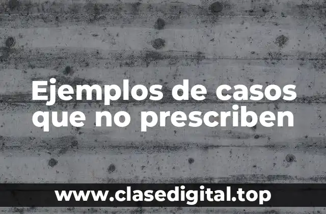 Ejemplos de casos que no prescriben