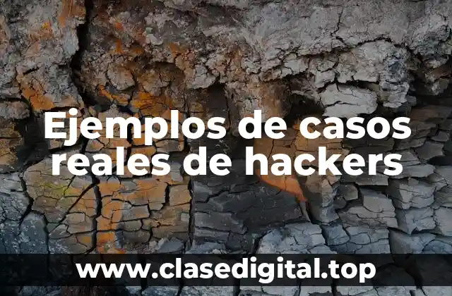 Ejemplos de casos reales de hackers