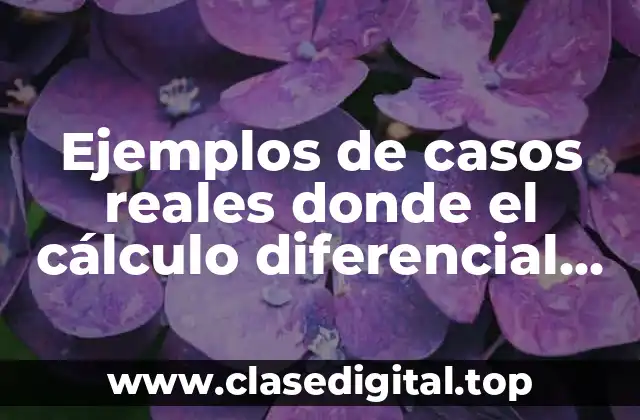 Ejemplos de casos reales donde el cálculo diferencial es aplicado