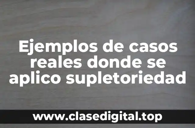 Ejemplos de casos reales donde se aplico supletoriedad