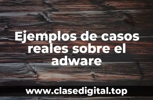 Ejemplos de casos reales sobre el adware