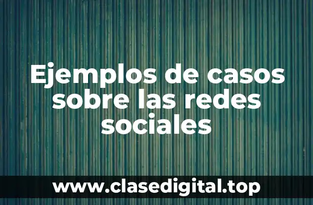 Ejemplos de casos sobre las redes sociales
