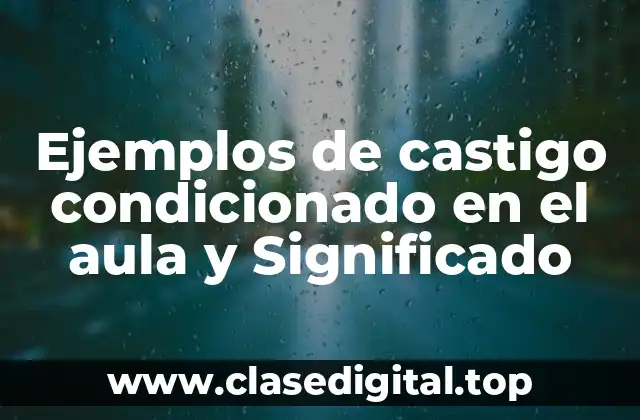 Ejemplos de castigo condicionado en el aula y Significado