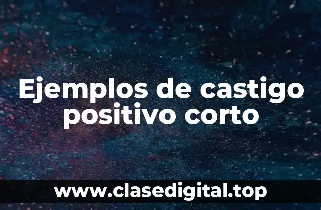 Ejemplos de castigo positivo corto