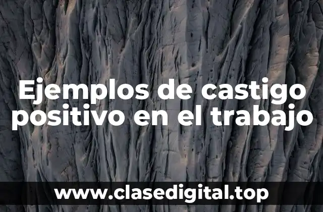 Ejemplos de castigo positivo en el trabajo