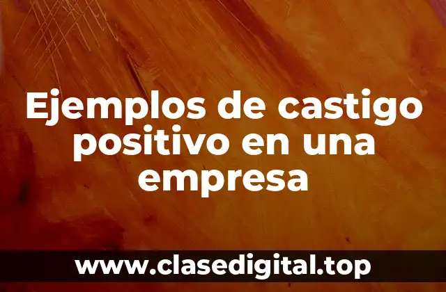Ejemplos de castigo positivo en una empresa