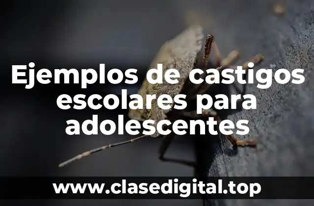 Ejemplos de castigos escolares para adolescentes