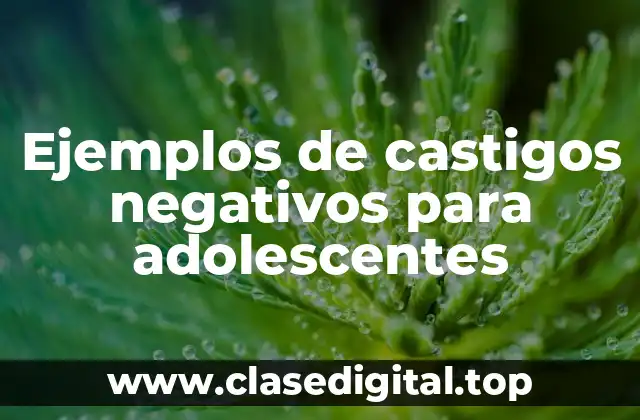 Ejemplos de castigos negativos para adolescentes