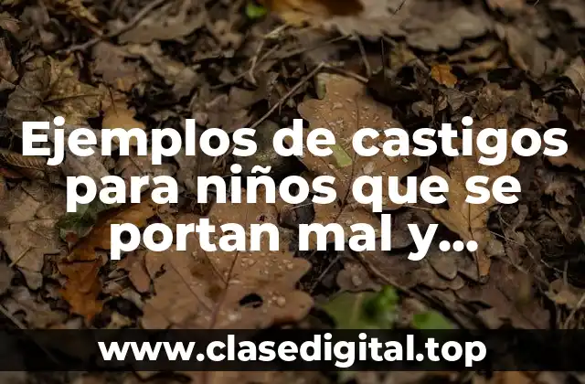 Ejemplos de castigos para niños que se portan mal y Significado