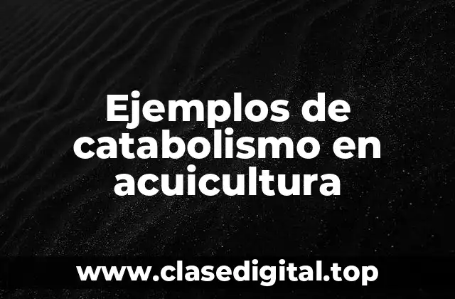 Ejemplos de catabolismo en acuicultura
