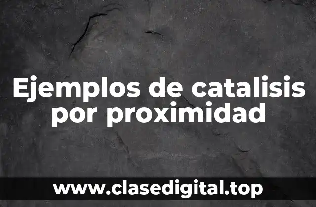 Ejemplos de catalisis por proximidad