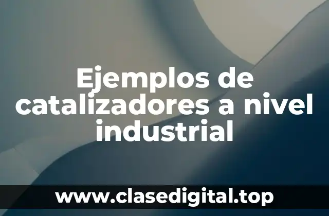 Ejemplos de catalizadores a nivel industrial