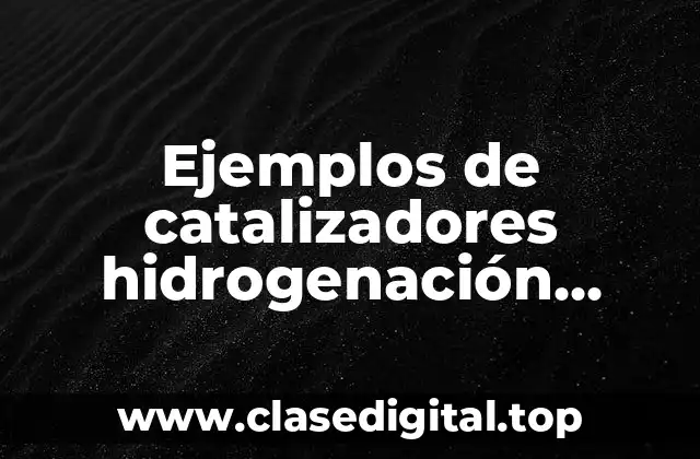 Ejemplos de catalizadores hidrogenación alquilarnosd