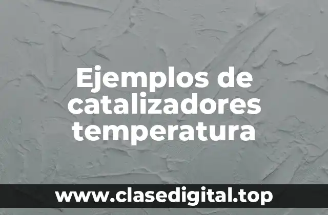 Ejemplos de catalizadores temperatura