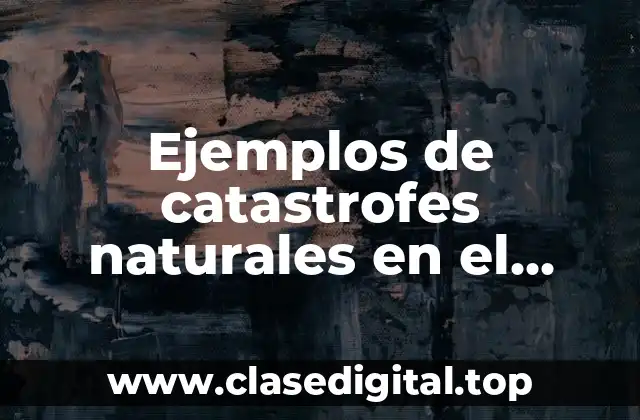 Ejemplos de catastrofes naturales en el mundo