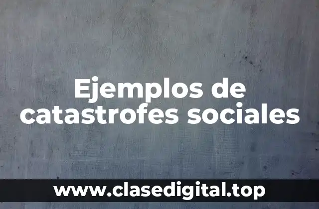 Ejemplos de catastrofes sociales