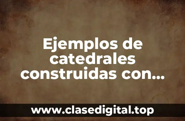 Ejemplos de catedrales construidas con estilo gótico
