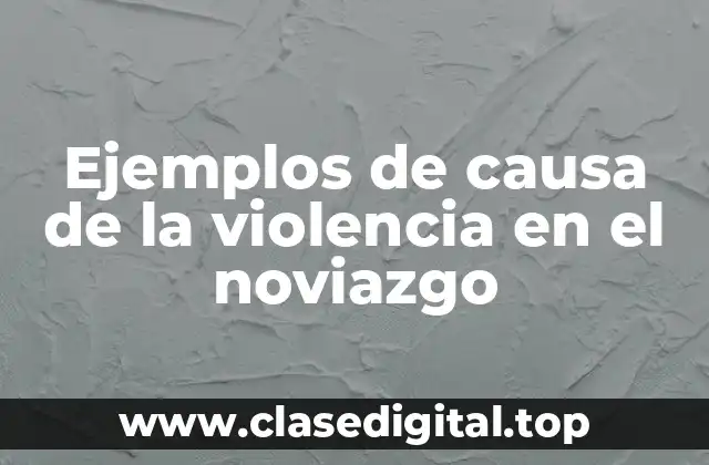 Ejemplos de causa de la violencia en el noviazgo