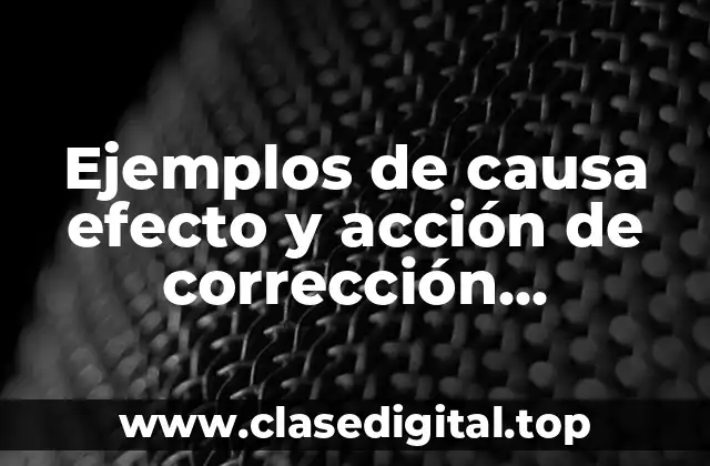 Ejemplos de causa efecto y acción de corrección personales