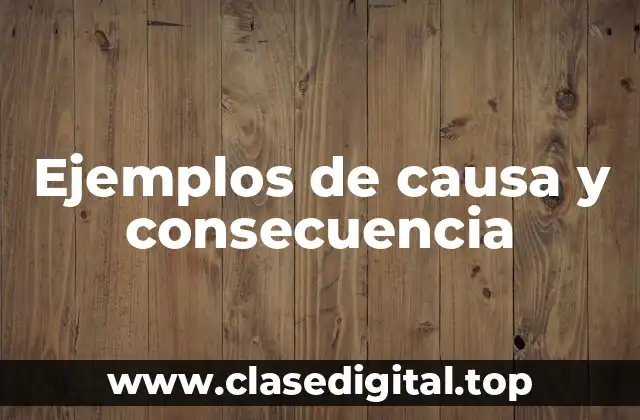 Ejemplos de causa y consecuencia