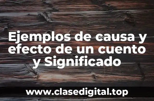 Ejemplos de causa y efecto de un cuento y Significado