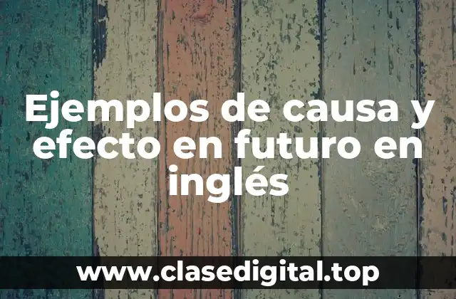Ejemplos de causa y efecto en futuro en inglés