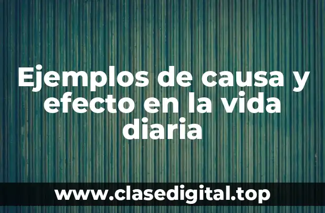 Ejemplos de causa y efecto en la vida diaria