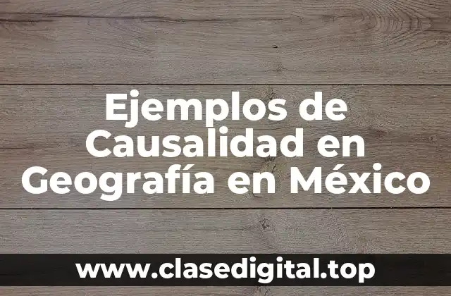 Ejemplos de Causalidad en Geografía en México