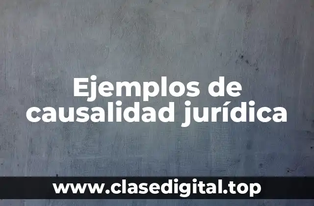 Ejemplos de causalidad jurídica
