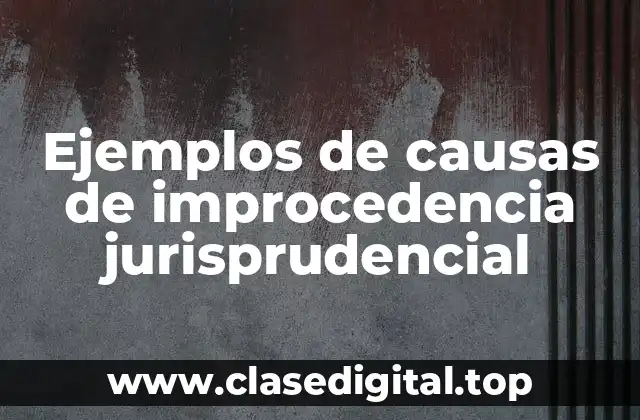 Ejemplos de causas de improcedencia jurisprudencial
