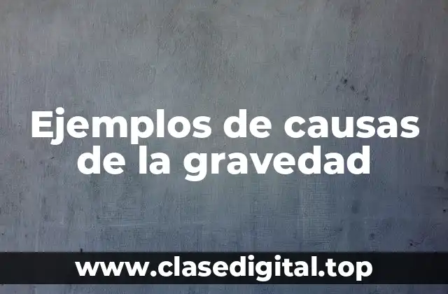 Ejemplos de causas de la gravedad