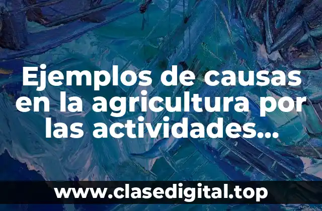Ejemplos de causas en la agricultura por las actividades humanas