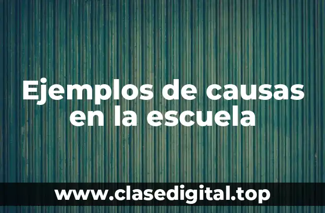 Ejemplos de causas en la escuela