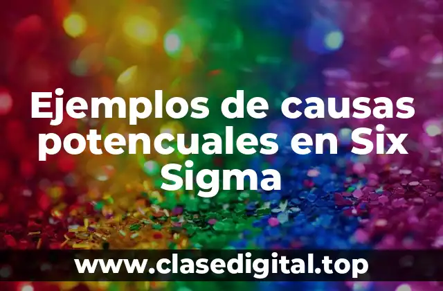 Ejemplos de causas potencuales en Six Sigma
