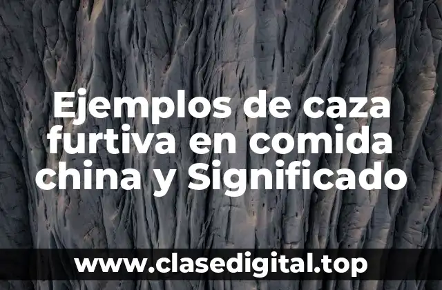 Ejemplos de caza furtiva en comida china y Significado