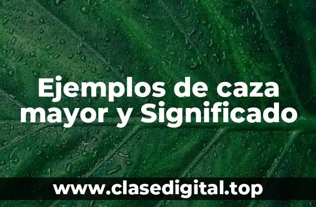 Ejemplos de caza mayor y Significado