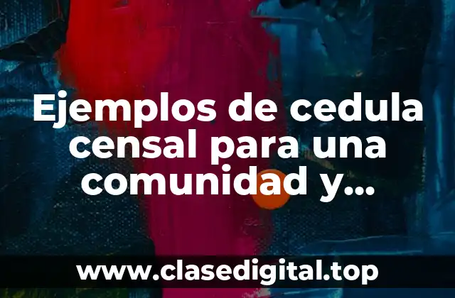 Ejemplos de cedula censal para una comunidad y Significado