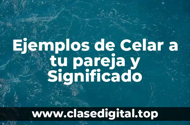 Ejemplos de Celar a tu pareja y Significado