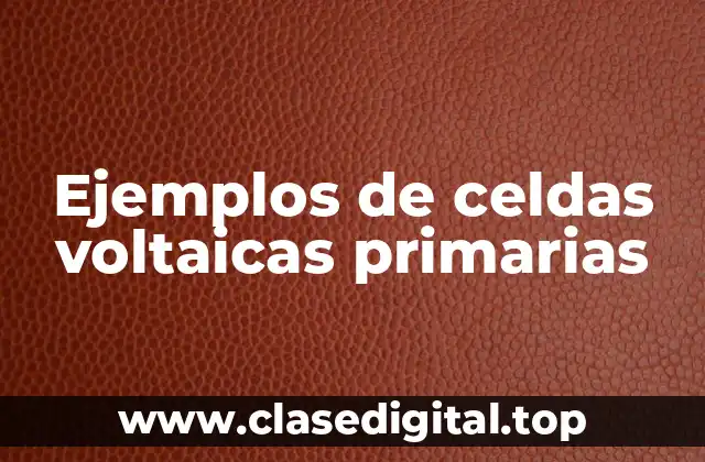 Ejemplos de celdas voltaicas primarias