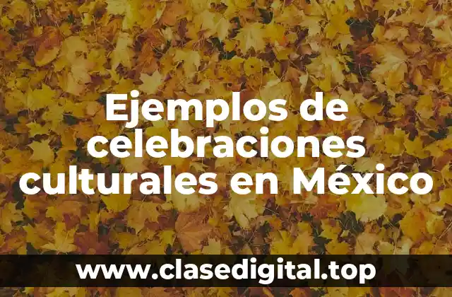 Ejemplos de celebraciones culturales en México