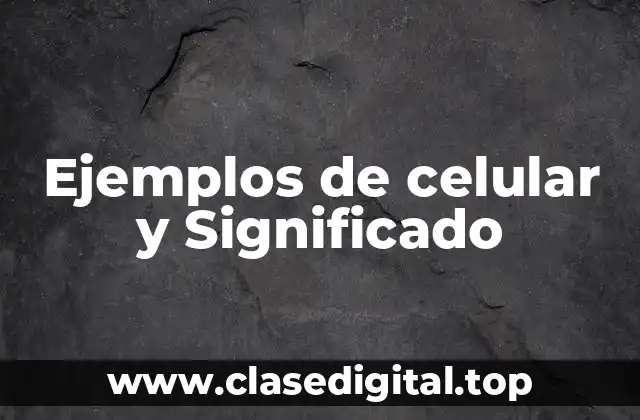 Ejemplos de celular y Significado