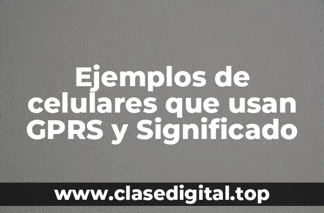 Ejemplos de celulares que usan GPRS