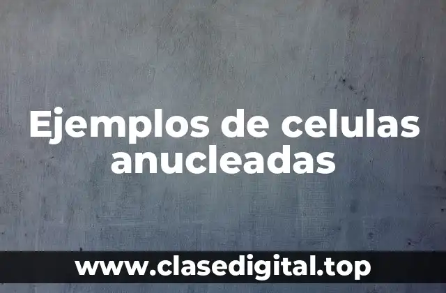Ejemplos de celulas anucleadas