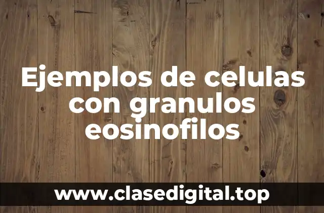 Ejemplos de celulas con granulos eosinofilos