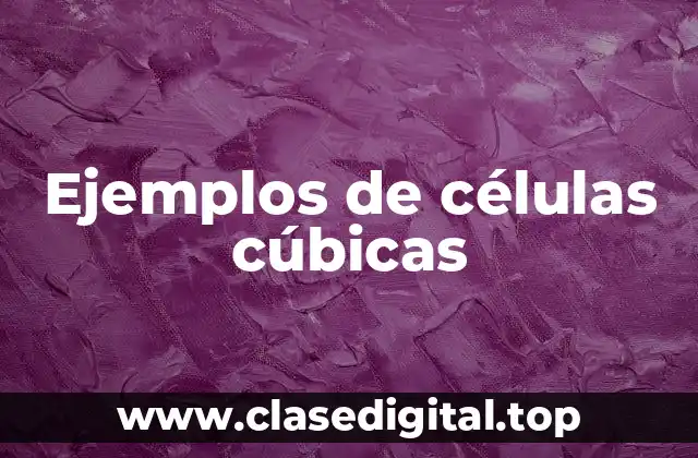 Ejemplos de células cúbicas