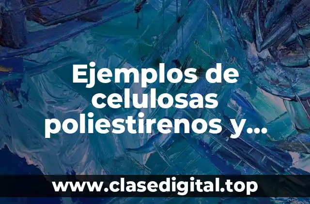 Ejemplos de celulosas poliestirenos y Significado
