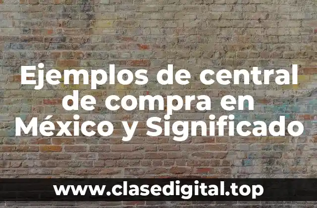 Ejemplos de central de compra en México y Significado